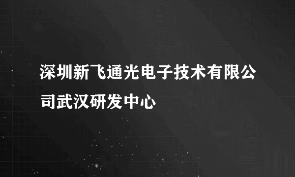 深圳新飞通光电子技术有限公司武汉研发中心
