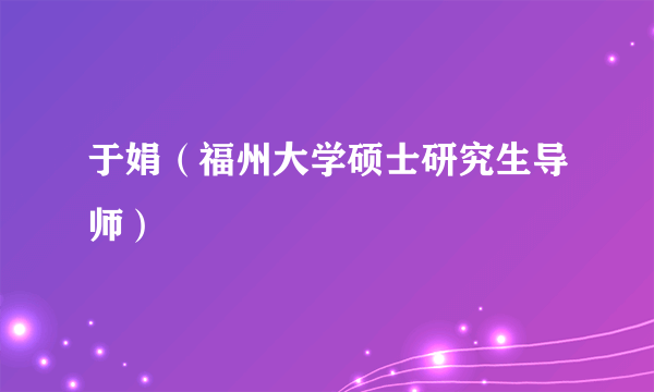 于娟（福州大学硕士研究生导师）