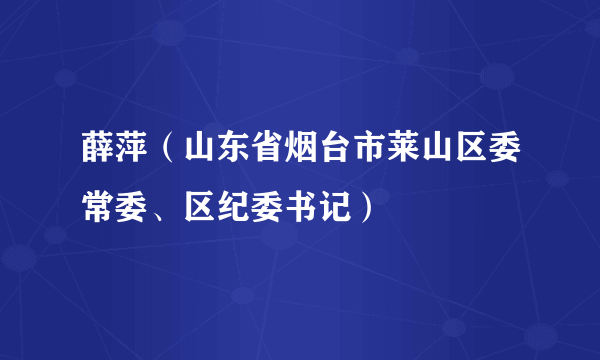 薛萍（山东省烟台市莱山区委常委、区纪委书记）