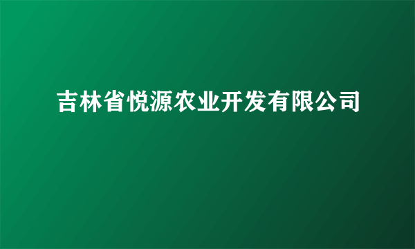 吉林省悦源农业开发有限公司