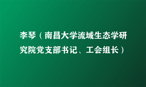 李琴（南昌大学流域生态学研究院党支部书记、工会组长）