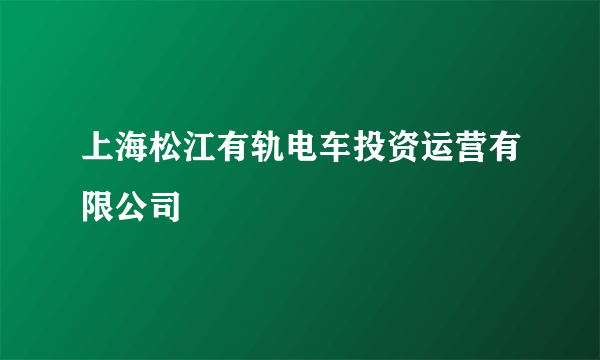 上海松江有轨电车投资运营有限公司