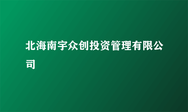 北海南宇众创投资管理有限公司