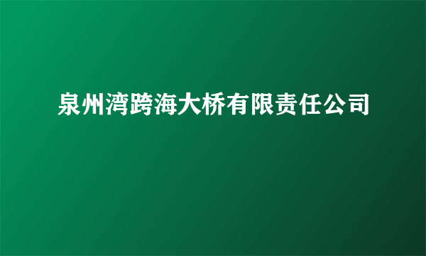 泉州湾跨海大桥有限责任公司