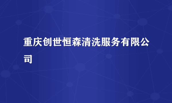 重庆创世恒森清洗服务有限公司