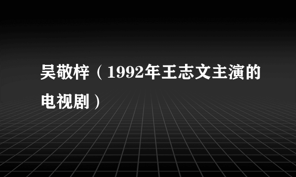 吴敬梓（1992年王志文主演的电视剧）