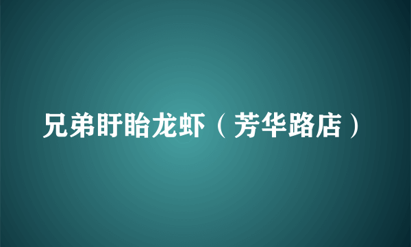 兄弟盱眙龙虾（芳华路店）