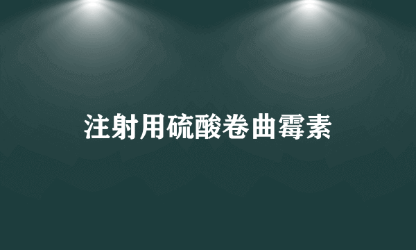 注射用硫酸卷曲霉素