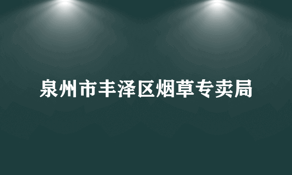 泉州市丰泽区烟草专卖局