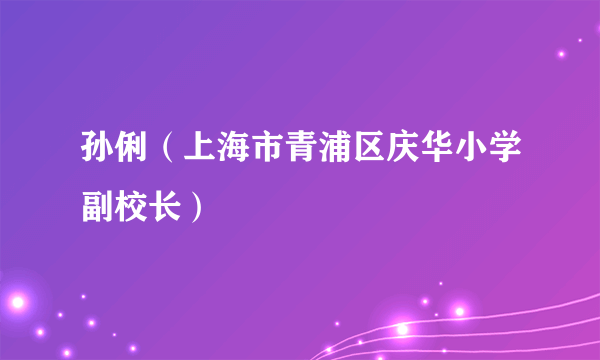 孙俐（上海市青浦区庆华小学副校长）
