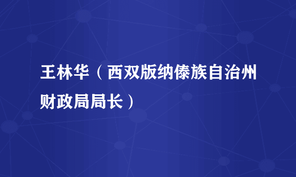 王林华（西双版纳傣族自治州财政局局长）