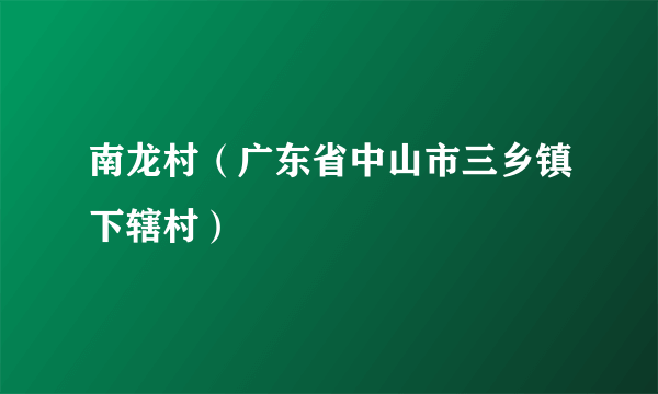 南龙村（广东省中山市三乡镇下辖村）