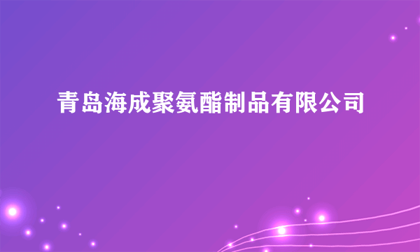 青岛海成聚氨酯制品有限公司