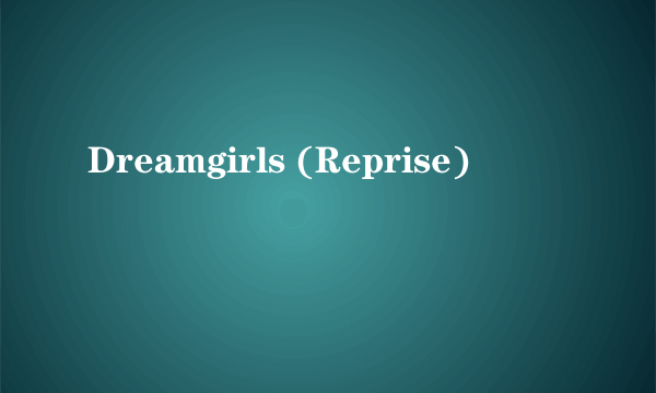 Dreamgirls (Reprise)