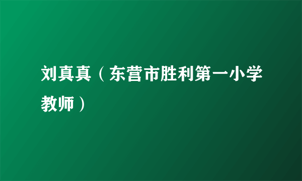 刘真真（东营市胜利第一小学教师）