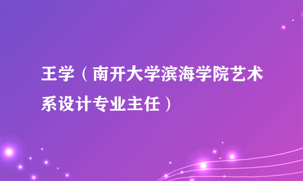 王学（南开大学滨海学院艺术系设计专业主任）