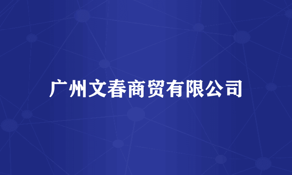 广州文春商贸有限公司