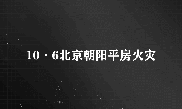 10·6北京朝阳平房火灾