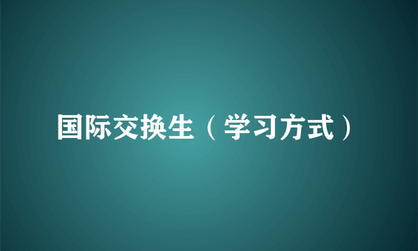 国际交换生（学习方式）