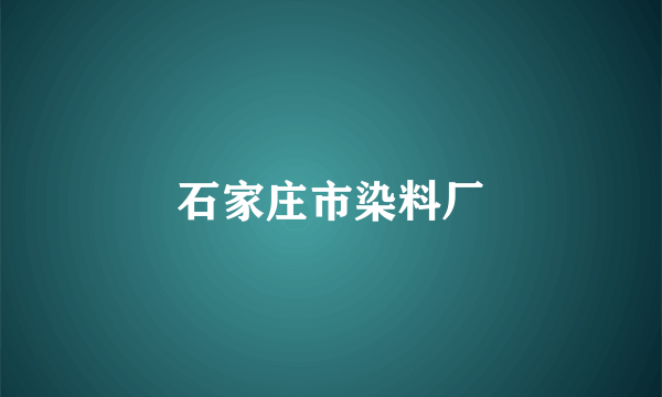 石家庄市染料厂