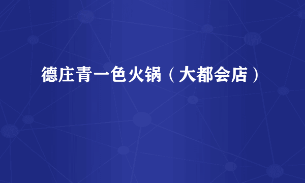 德庄青一色火锅（大都会店）