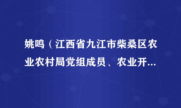姚鸣（江西省九江市柴桑区农业农村局党组成员、农业开发办副主任）