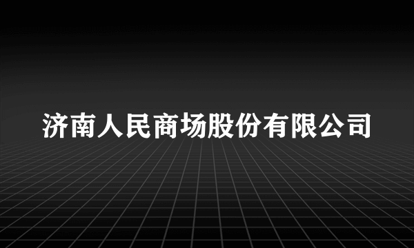 济南人民商场股份有限公司