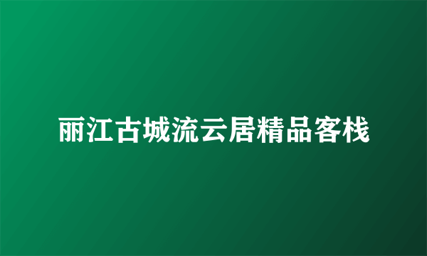 丽江古城流云居精品客栈
