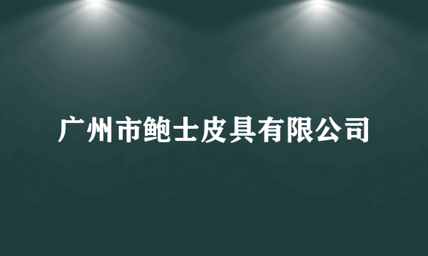 广州市鲍士皮具有限公司