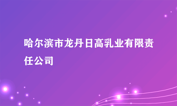 哈尔滨市龙丹日高乳业有限责任公司