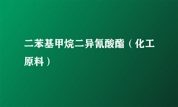 二苯基甲烷二异氰酸酯（化工原料）