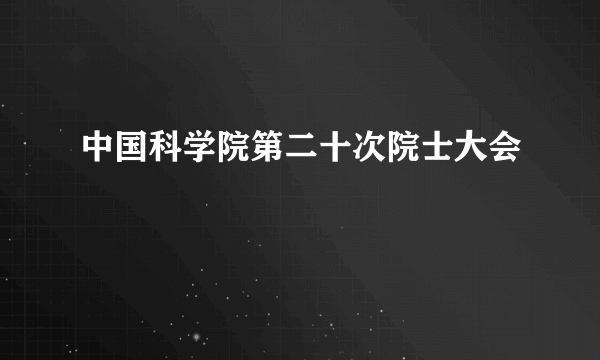 中国科学院第二十次院士大会