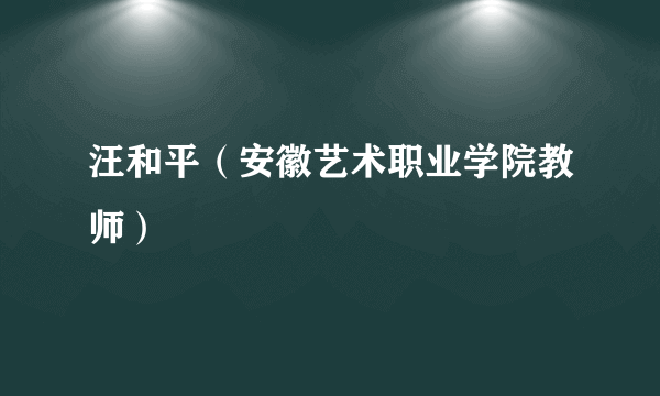 汪和平（安徽艺术职业学院教师）