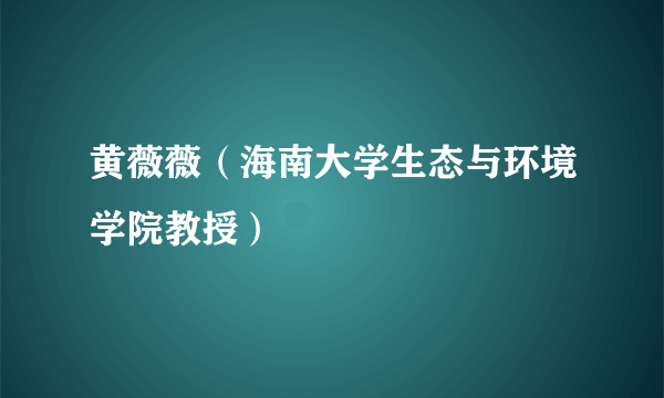 黄薇薇（海南大学生态与环境学院教授）