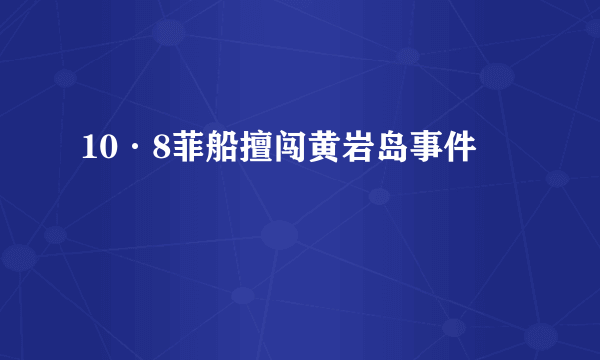 10·8菲船擅闯黄岩岛事件