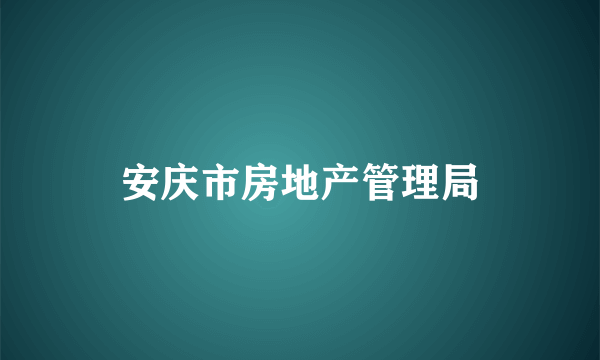 安庆市房地产管理局