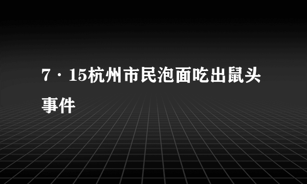 7·15杭州市民泡面吃出鼠头事件