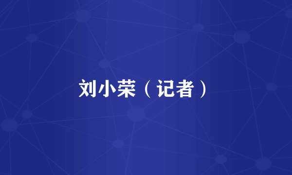 刘小荣（记者）