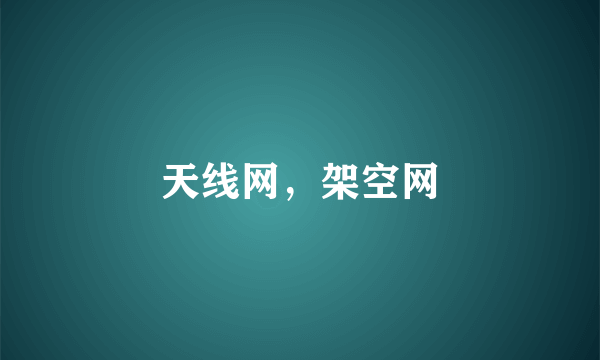 天线网，架空网