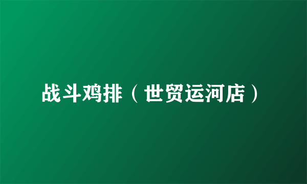 战斗鸡排（世贸运河店）