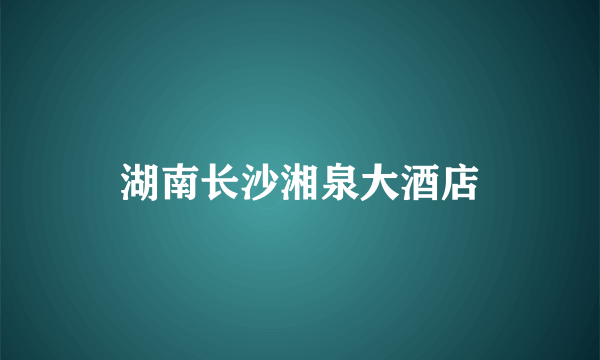 湖南长沙湘泉大酒店