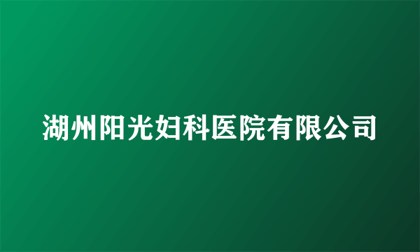 湖州阳光妇科医院有限公司