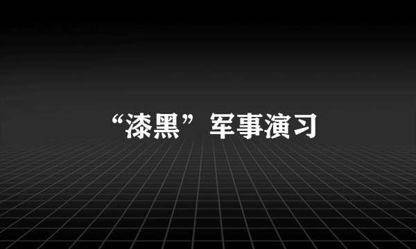 “漆黑”军事演习