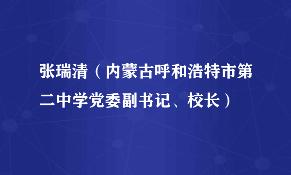张瑞清（内蒙古呼和浩特市第二中学党委副书记、校长）