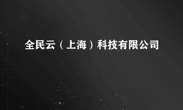 全民云（上海）科技有限公司