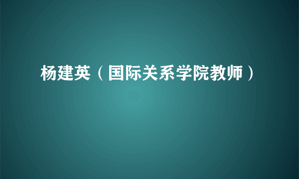 杨建英（国际关系学院教师）
