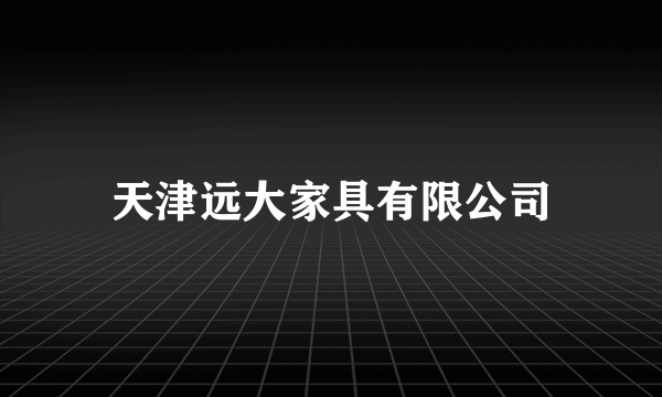 天津远大家具有限公司