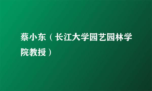 蔡小东（长江大学园艺园林学院教授）