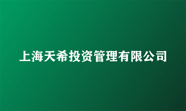 上海天希投资管理有限公司