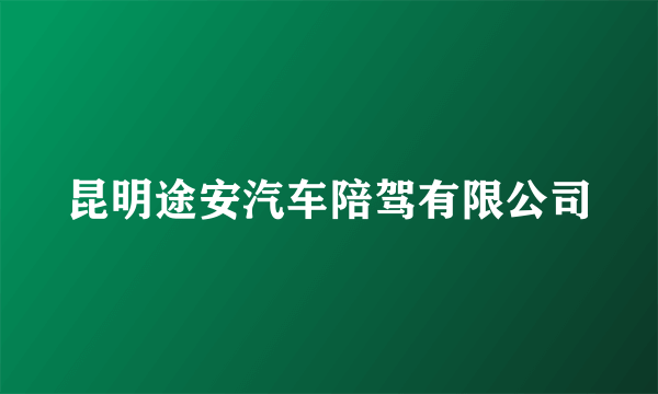 昆明途安汽车陪驾有限公司